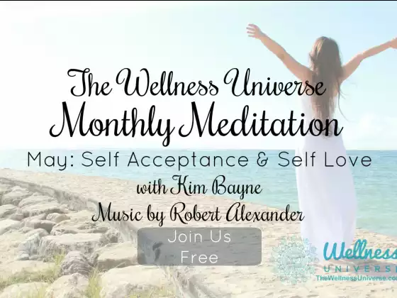 The Wellness Universe May 2018 Meditation w Kim Bayne: Self-Acceptance & Self-Love